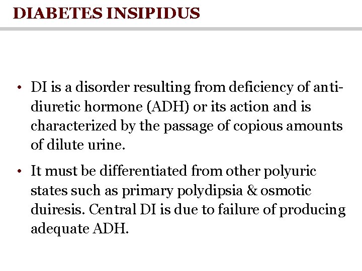 DIABETES INSIPIDUS • DI is a disorder resulting from deficiency of antidiuretic hormone (ADH)