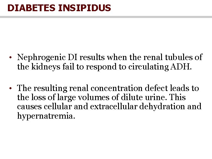 DIABETES INSIPIDUS • Nephrogenic DI results when the renal tubules of the kidneys fail