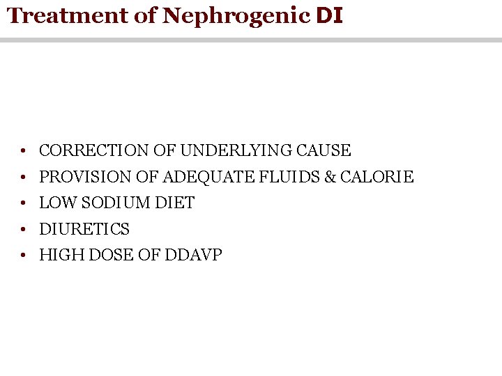 Treatment of Nephrogenic DI • CORRECTION OF UNDERLYING CAUSE • PROVISION OF ADEQUATE FLUIDS