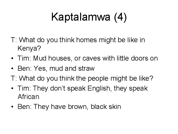 Kaptalamwa (4) T: What do you think homes might be like in Kenya? •