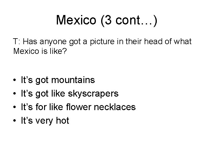 Mexico (3 cont…) T: Has anyone got a picture in their head of what