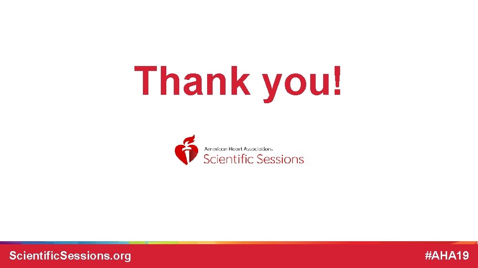 Thank you! Scientific. Sessions. org #AHA 19 Thank you! Scientific. Sessions. org #AHA 19