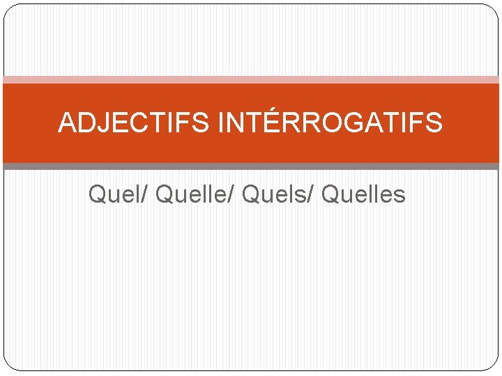 ADJECTIFS INTÉRROGATIFS Quel/ Quelle/ Quels/ Quelles 