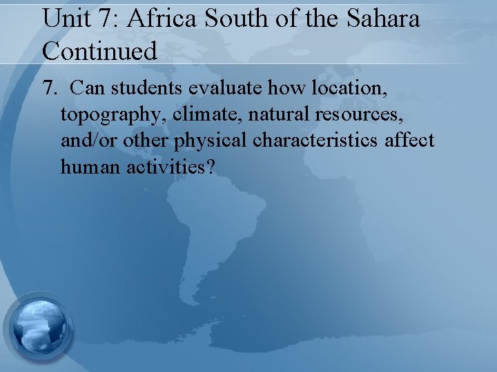 Unit 7: Africa South of the Sahara Continued 7. Can students evaluate how location, Unit 7: Africa South of the Sahara Continued 7. Can students evaluate how location,