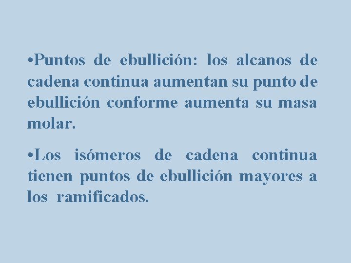  • Puntos de ebullición: los alcanos de cadena continua aumentan su punto de