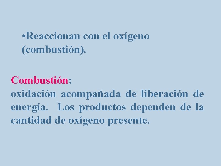  • Reaccionan con el oxígeno (combustión). Combustión: oxidación acompañada de liberación de energía.
