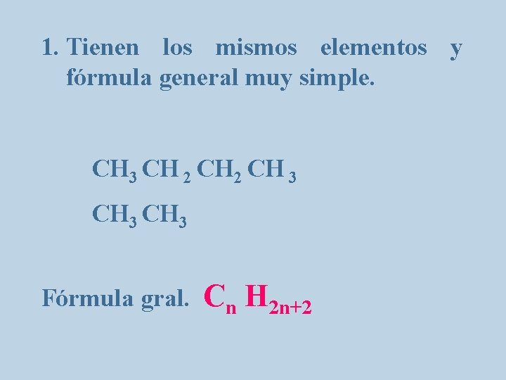 1. Tienen los mismos elementos y fórmula general muy simple. CH 3 CH 2