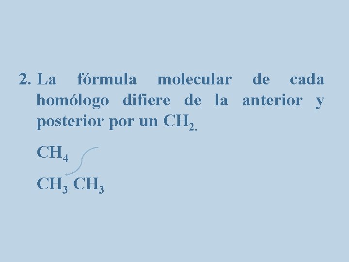 2. La fórmula molecular de cada homólogo difiere de la anterior y posterior por