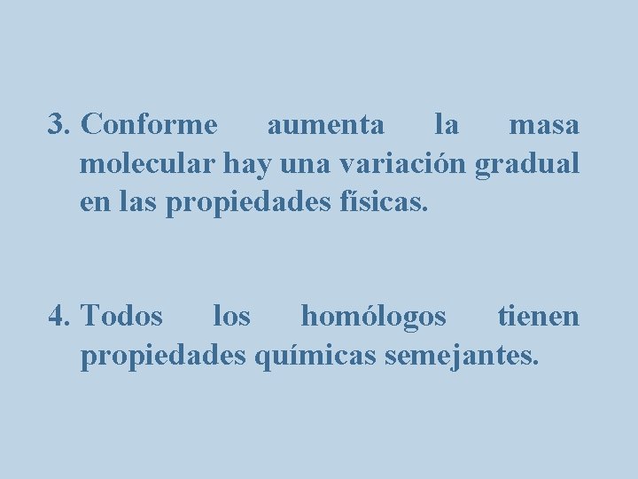 3. Conforme aumenta la masa molecular hay una variación gradual en las propiedades físicas.