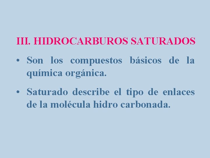 III. HIDROCARBUROS SATURADOS • Son los compuestos básicos de la química orgánica. • Saturado