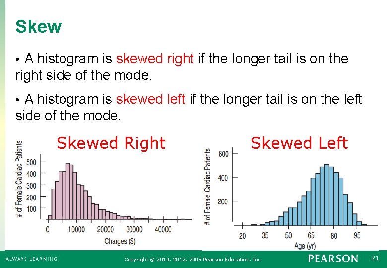 Skew A histogram is skewed right if the longer tail is on the right