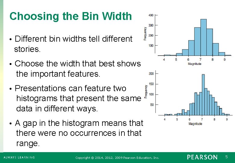 Choosing the Bin Width Different bin widths tell different stories. • Choose the width