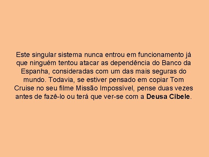 Este singular sistema nunca entrou em funcionamento já que ninguém tentou atacar as dependência