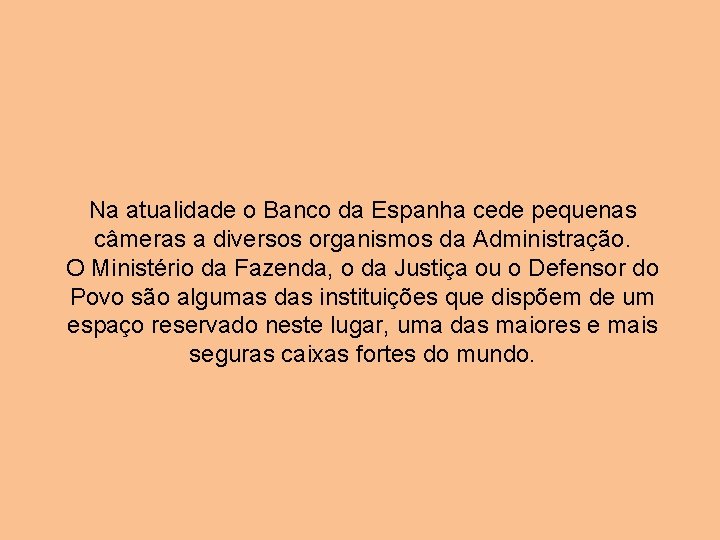 Na atualidade o Banco da Espanha cede pequenas câmeras a diversos organismos da Administração.