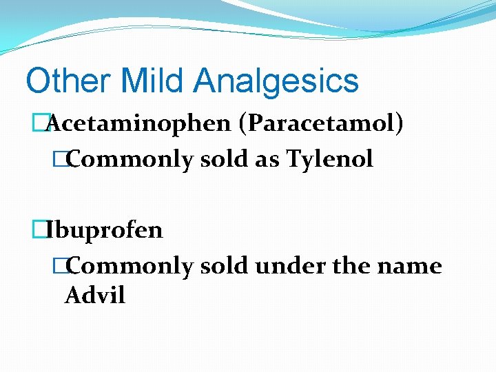 Other Mild Analgesics �Acetaminophen (Paracetamol) �Commonly sold as Tylenol �Ibuprofen �Commonly sold under the