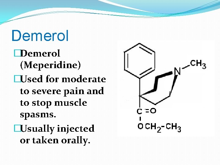 Demerol �Demerol (Meperidine) �Used for moderate to severe pain and to stop muscle spasms.