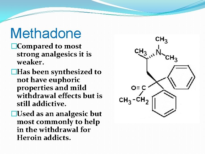 Methadone �Compared to most strong analgesics it is weaker. �Has been synthesized to not