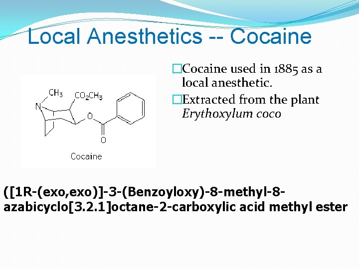 Local Anesthetics -- Cocaine �Cocaine used in 1885 as a local anesthetic. �Extracted from