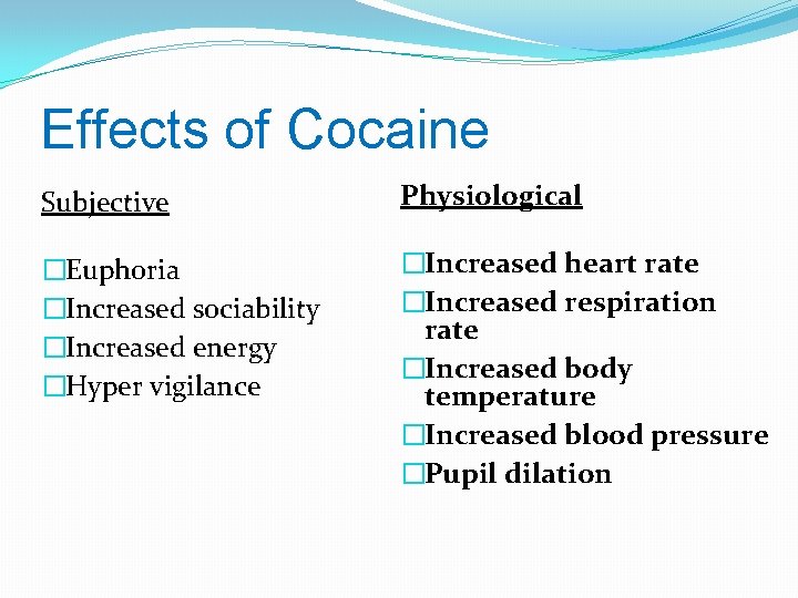 Effects of Cocaine Subjective Physiological �Euphoria �Increased sociability �Increased energy �Hyper vigilance �Increased heart