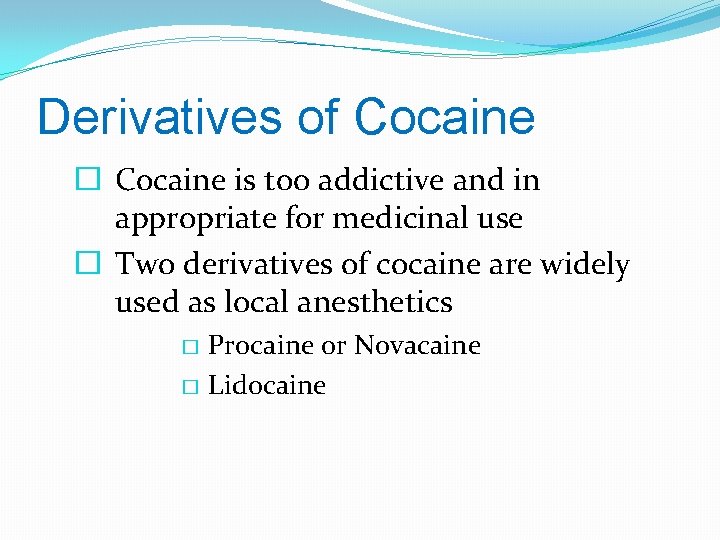 Derivatives of Cocaine � Cocaine is too addictive and in appropriate for medicinal use
