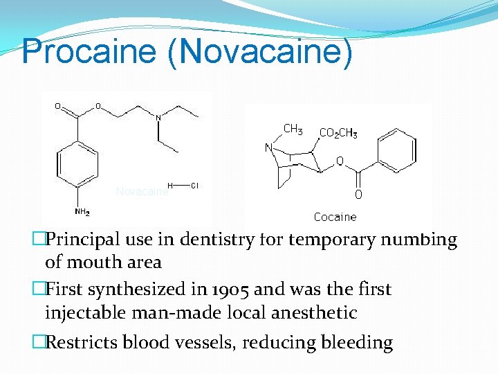 Procaine (Novacaine) Novacaine �Principal use in dentistry for temporary numbing of mouth area �First