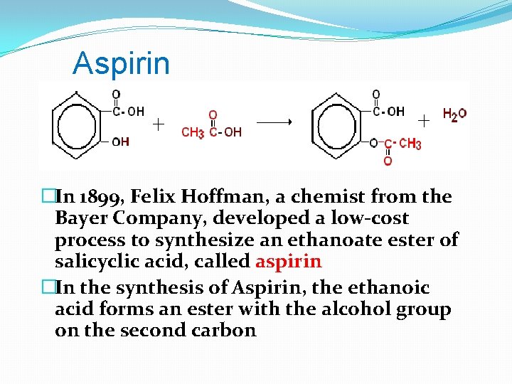 Aspirin �In 1899, Felix Hoffman, a chemist from the Bayer Company, developed a low-cost