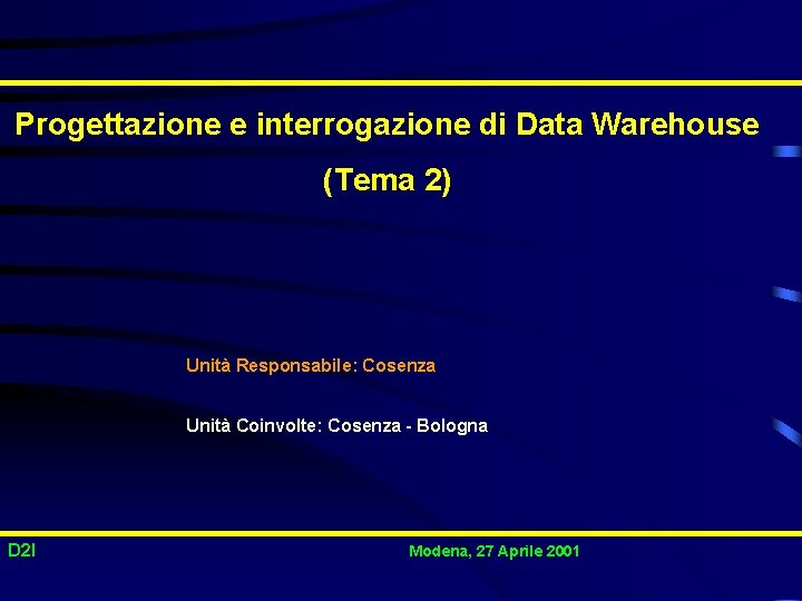 Progettazione e interrogazione di Data Warehouse (Tema 2) Unità Responsabile: Cosenza Unità Coinvolte: Cosenza Progettazione e interrogazione di Data Warehouse (Tema 2) Unità Responsabile: Cosenza Unità Coinvolte: Cosenza
