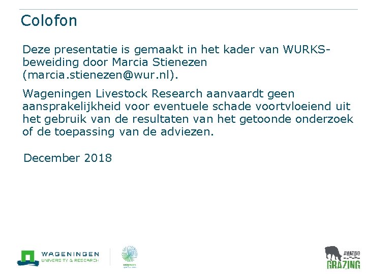 Colofon Deze presentatie is gemaakt in het kader van WURKSbeweiding door Marcia Stienezen (marcia.