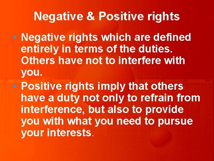 Negative & Positive rights • Negative rights which are defined entirely in terms of
