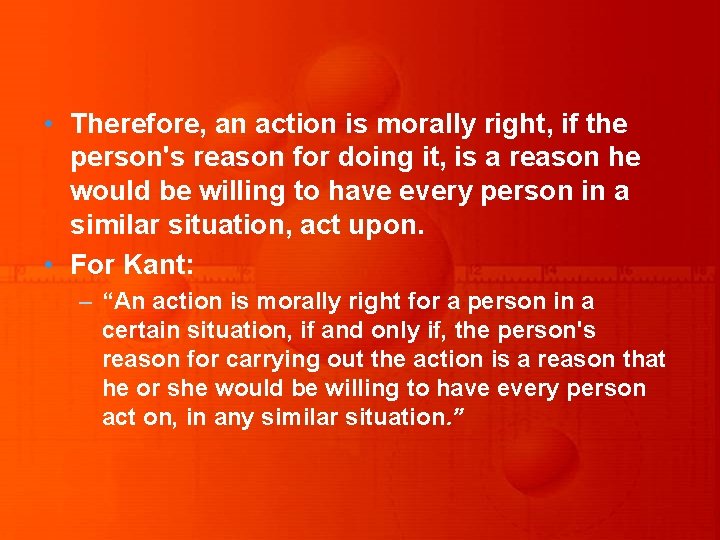  • Therefore, an action is morally right, if the person's reason for doing