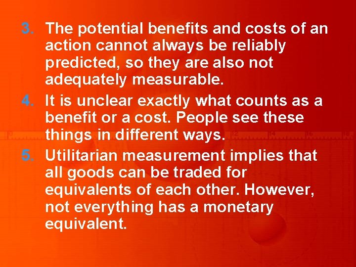 3. The potential benefits and costs of an action cannot always be reliably predicted,