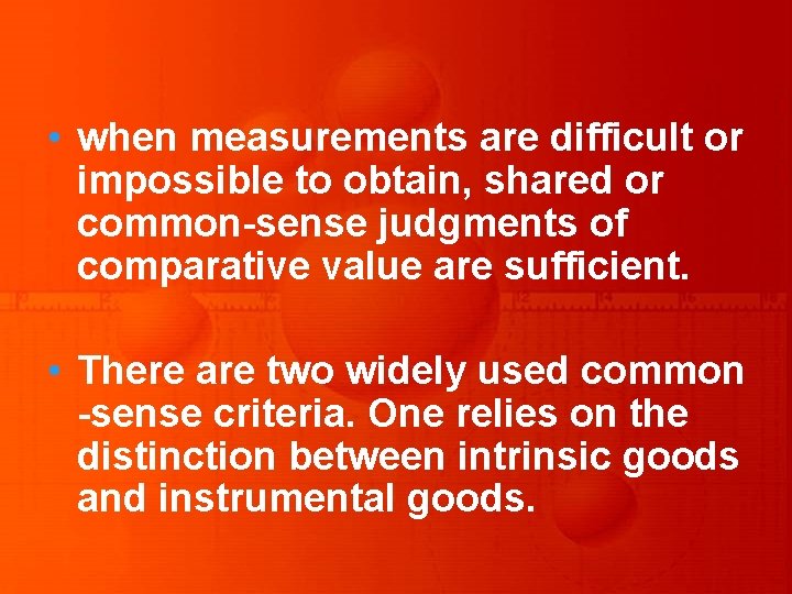  • when measurements are difficult or impossible to obtain, shared or common sense