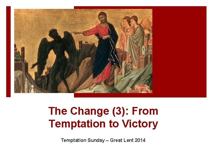 The Change (3): From Temptation to Victory Temptation Sunday – Great Lent 2014 