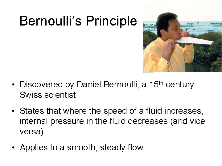 Bernoulli’s Principle • Discovered by Daniel Bernoulli, a 15 th century Swiss scientist •