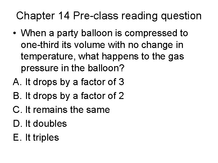 Chapter 14 Pre-class reading question • When a party balloon is compressed to one-third