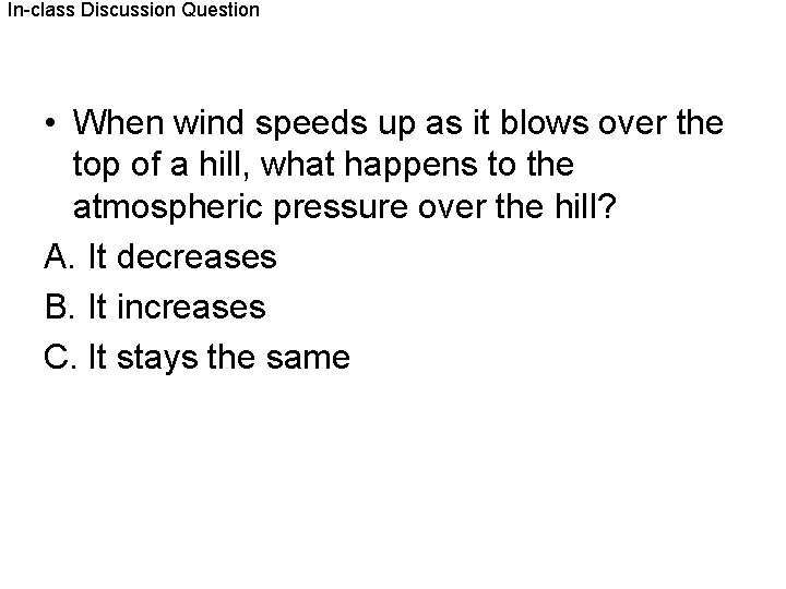 In-class Discussion Question • When wind speeds up as it blows over the top