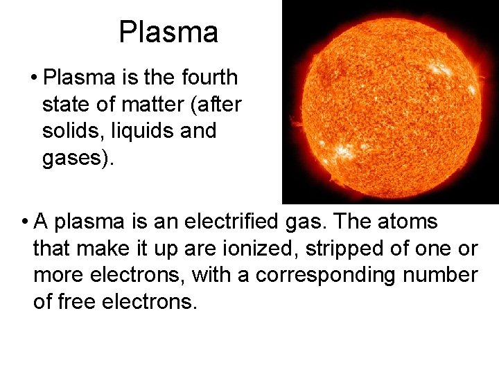 Plasma • Plasma is the fourth state of matter (after solids, liquids and gases).