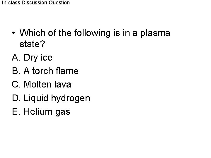 In-class Discussion Question • Which of the following is in a plasma state? A.