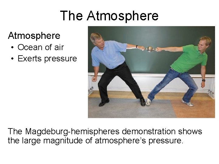 The Atmosphere • Ocean of air • Exerts pressure The Magdeburg-hemispheres demonstration shows the