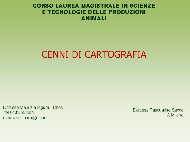 CORSO LAUREA MAGISTRALE IN SCIENZE E TECNOLOGIE DELLE PRODUZIONI ANIMALI CENNI DI CARTOGRAFIA Dott.