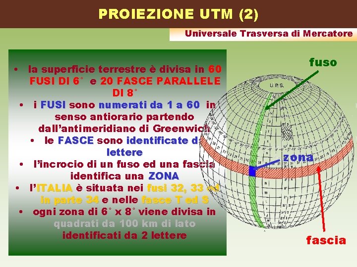 PROIEZIONE UTM (2) Universale Trasversa di Mercatore • la superficie terrestre è divisa in