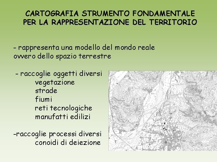 CARTOGRAFIA STRUMENTO FONDAMENTALE PER LA RAPPRESENTAZIONE DEL TERRITORIO - rappresenta una modello del mondo CARTOGRAFIA STRUMENTO FONDAMENTALE PER LA RAPPRESENTAZIONE DEL TERRITORIO - rappresenta una modello del mondo