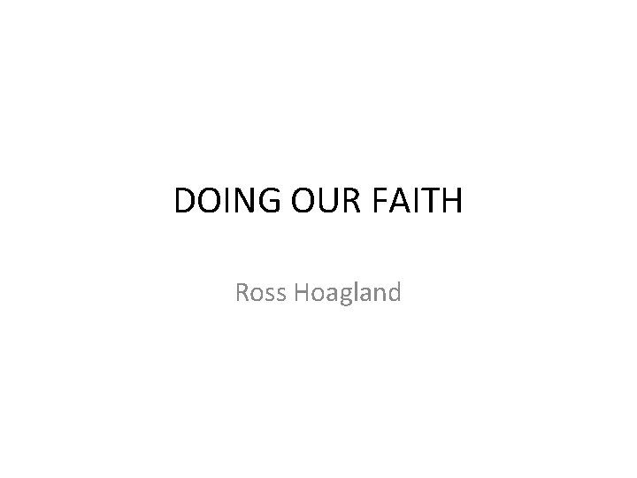 DOING OUR FAITH Ross Hoagland 