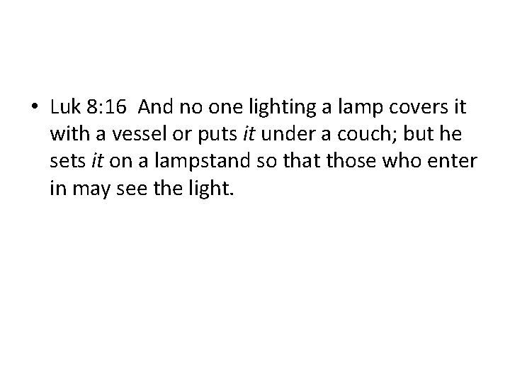  • Luk 8: 16 And no one lighting a lamp covers it with