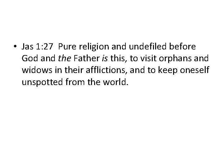 • Jas 1: 27 Pure religion and undefiled before God and the Father