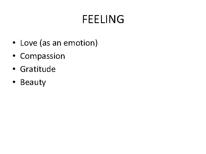 FEELING • • Love (as an emotion) Compassion Gratitude Beauty 