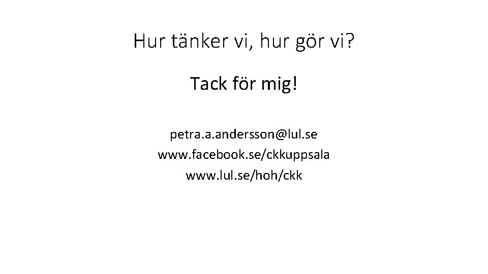 Hur tänker vi, hur gör vi? Tack för mig! petra. a. andersson@lul. se www.