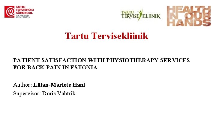 Tartu Tervisekliinik PATIENT SATISFACTION WITH PHYSIOTHERAPY SERVICES FOR BACK PAIN IN ESTONIA Author: Lilian-Mariete