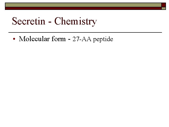 Secretin - Chemistry • Molecular form - 27 -AA peptide 