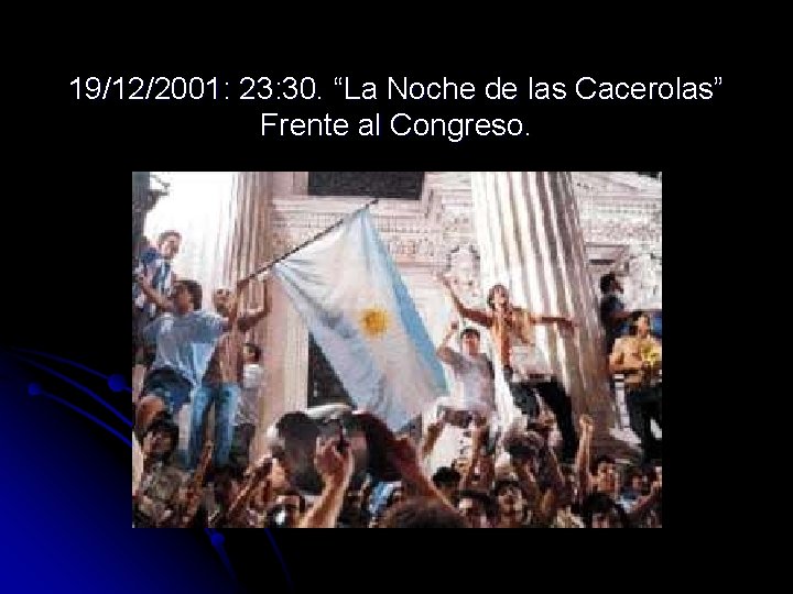 19/12/2001: 23: 30. “La Noche de las Cacerolas” Frente al Congreso. 